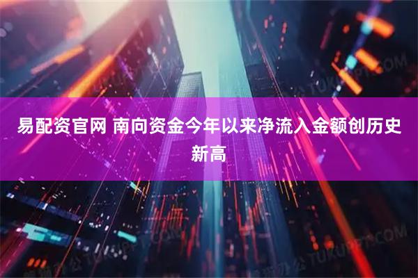 易配资官网 南向资金今年以来净流入金额创历史新高